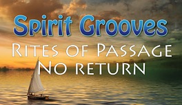 Spirit Grooves: Rites of Passage - The Point of No Return