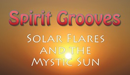 Spirit Grooves: Solar Flares and the Mystic Sun